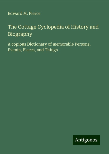 The Cottage Cyclopedia of History and Biography: A copious Dictionary of memorable Persons, Events, Places, and Things