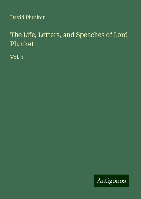 The Life, Letters, and Speeches of Lord Plunket: Vol. 1