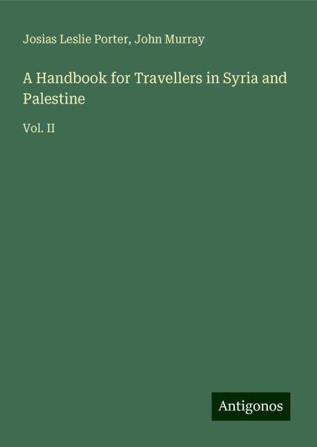 A Handbook for Travellers in Syria and Palestine: Vol. II