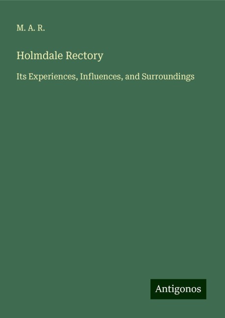 Holmdale Rectory: Its Experiences, Influences, and Surroundings