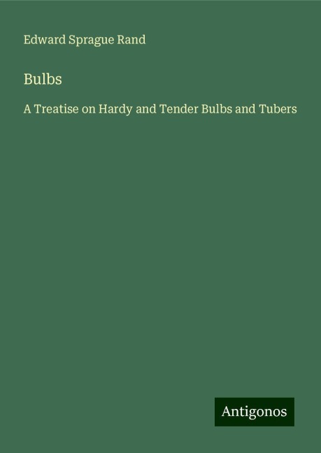 Bulbs: A Treatise on Hardy and Tender Bulbs and Tubers