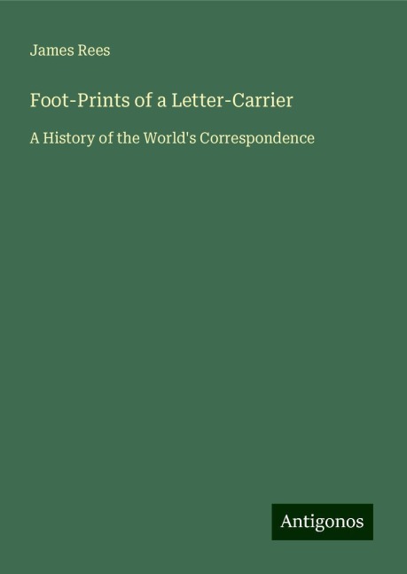 Foot-Prints of a Letter-Carrier: A History of the Worlds Correspondence