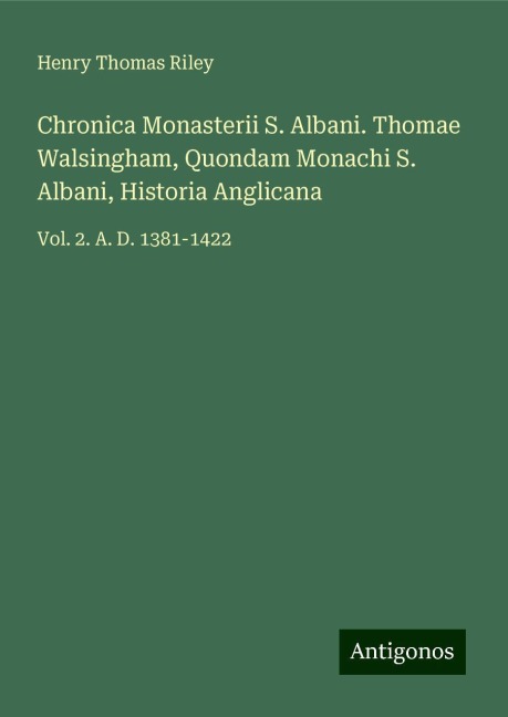 Chronica Monasterii S. Albani. Thomae Walsingham, Quondam Monachi S. Albani, Historia Anglicana: Vol. 2. A. D. 1381-1422