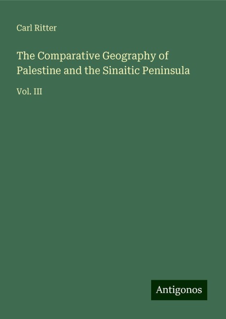 The Comparative Geography of Palestine and the Sinaitic Peninsula: Vol. III