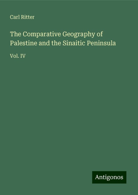 The Comparative Geography of Palestine and the Sinaitic Peninsula: Vol. IV