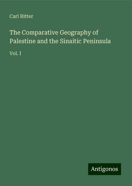 The Comparative Geography of Palestine and the Sinaitic Peninsula: Vol. I