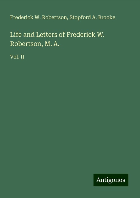 Life and Letters of Frederick W. Robertson, M. A.: Vol. II