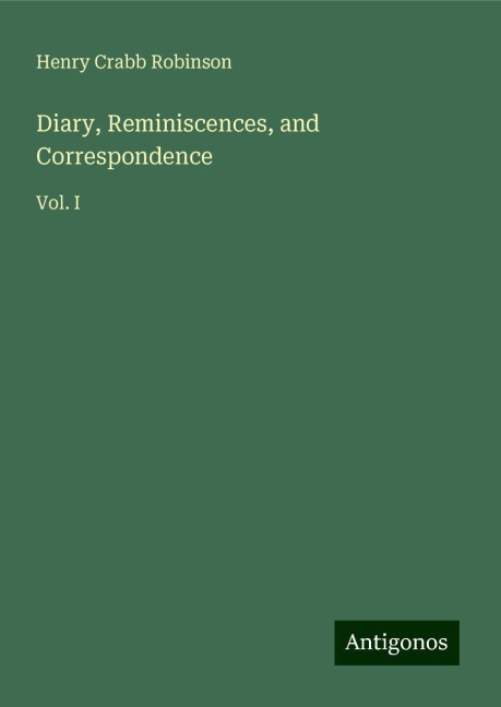Diary, Reminiscences, and Correspondence: Vol. I