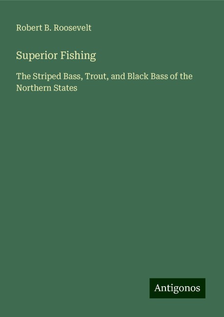 Superior Fishing: The Striped Bass, Trout, and Black Bass of the Northern States