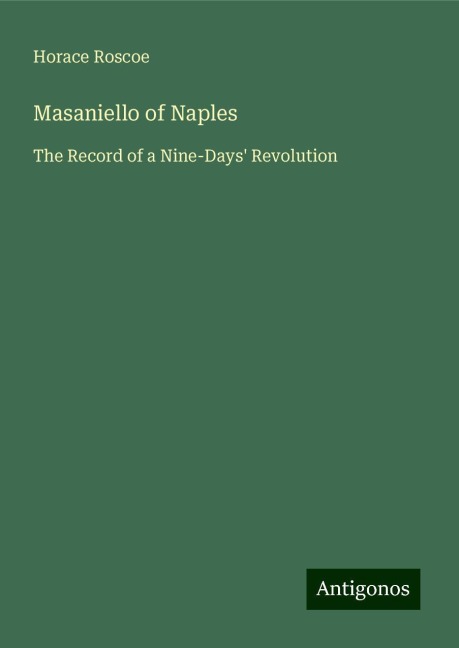 Masaniello of Naples: The Record of a Nine-Days Revolution