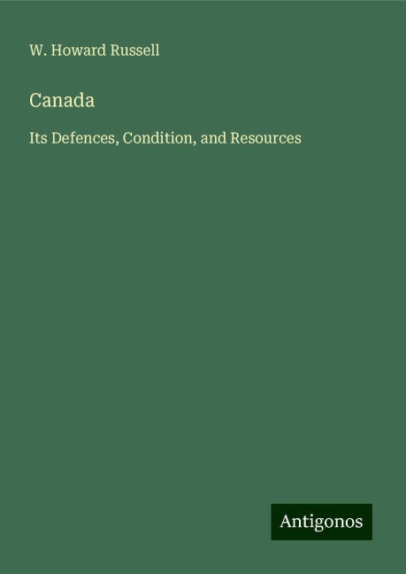 Canada: Its Defences, Condition, and Resources