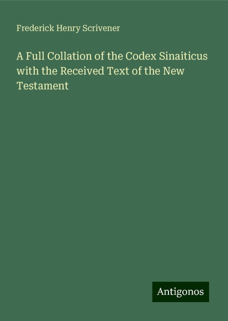 A Full Collation of the Codex Sinaiticus with the Received Text of the New Testament