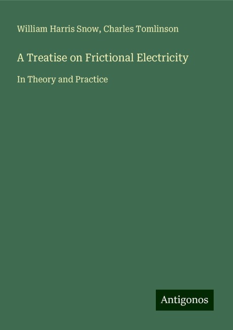 A Treatise on Frictional Electricity: In Theory and Practice
