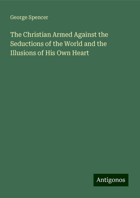 The Christian Armed Against the Seductions of the World and the Illusions of His Own Heart