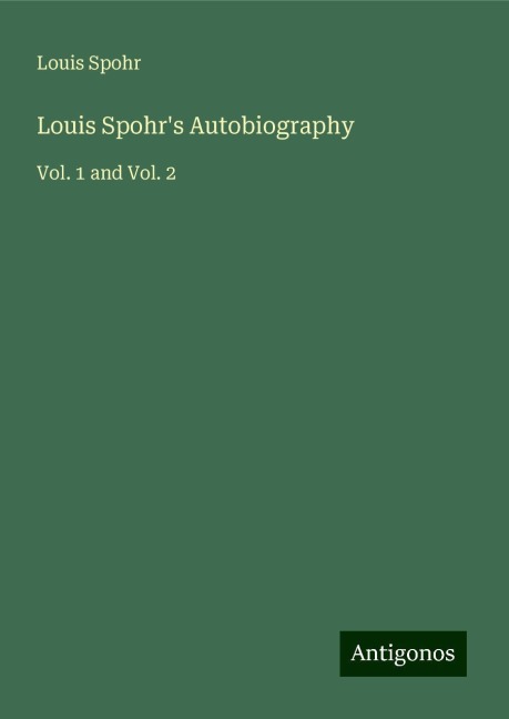 Louis Spohrs Autobiography: Vol. 1 and Vol. 2