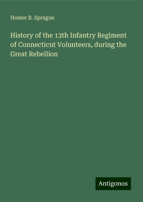 History of the 13th Infantry Regiment of Connecticut Volunteers, during the Great Rebellion
