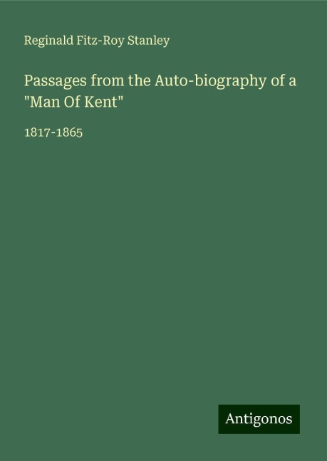 Passages from the Auto-biography of a Man Of Kent: 1817-1865