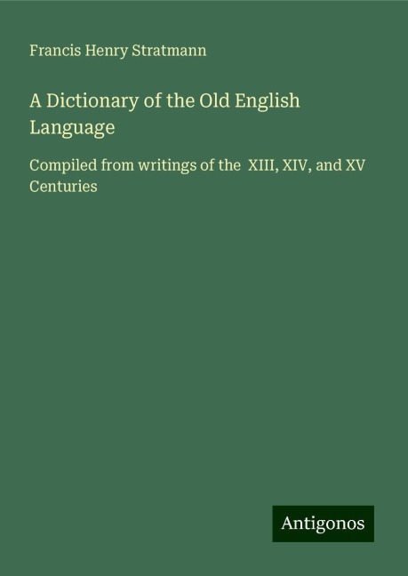 A Dictionary of the Old English Language: Compiled from writings of the  XIII, XIV, and XV Centuries