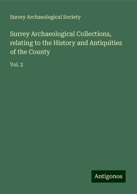 Surrey Archaeological Collections, relating to the History and Antiquities of the County: Vol. 2