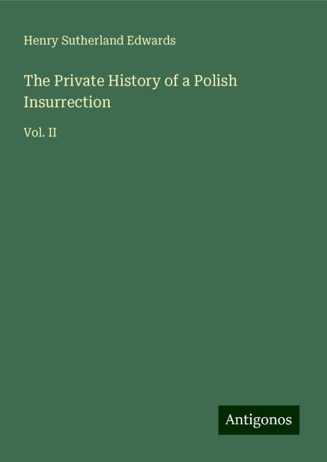 The Private History of a Polish Insurrection: Vol. II