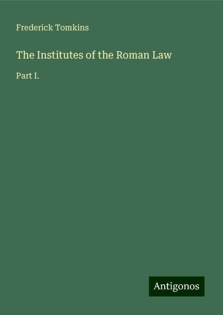 The Institutes of the Roman Law: Part I.