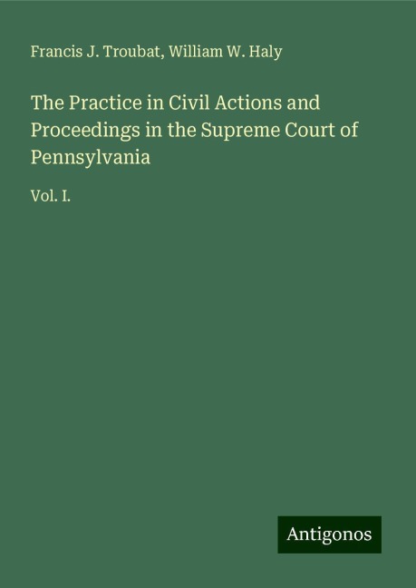 The Practice in Civil Actions and Proceedings in the Supreme Court of Pennsylvania: Vol. I.