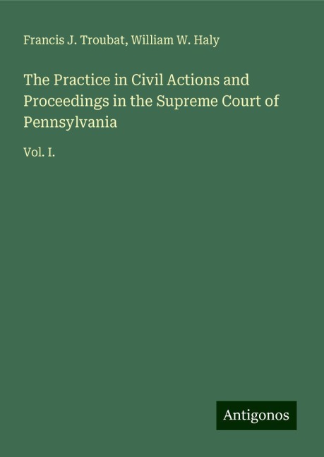 The Practice in Civil Actions and Proceedings in the Supreme Court of Pennsylvania: Vol. I.