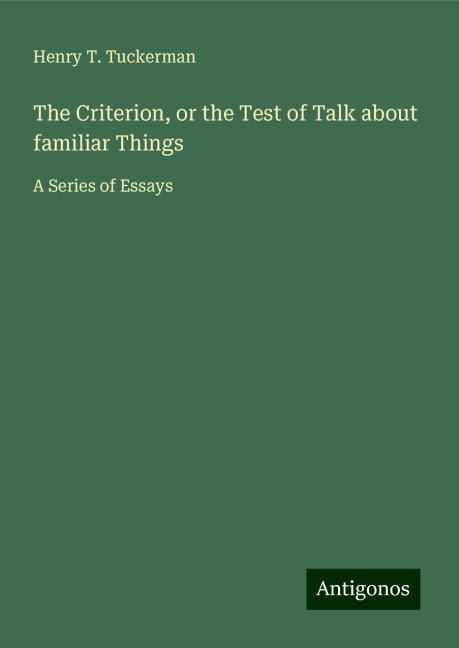 The Criterion, or the Test of Talk about familiar Things: A Series of Essays