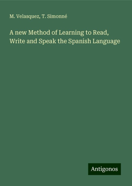 A new Method of Learning to Read, Write and Speak the Spanish Language
