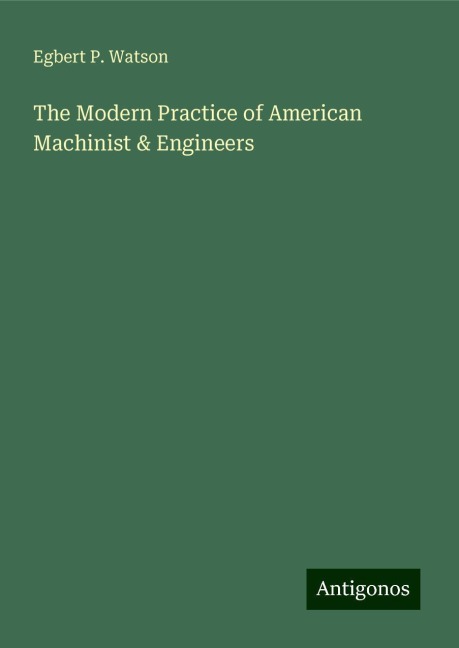 The Modern Practice of American Machinist & Engineers