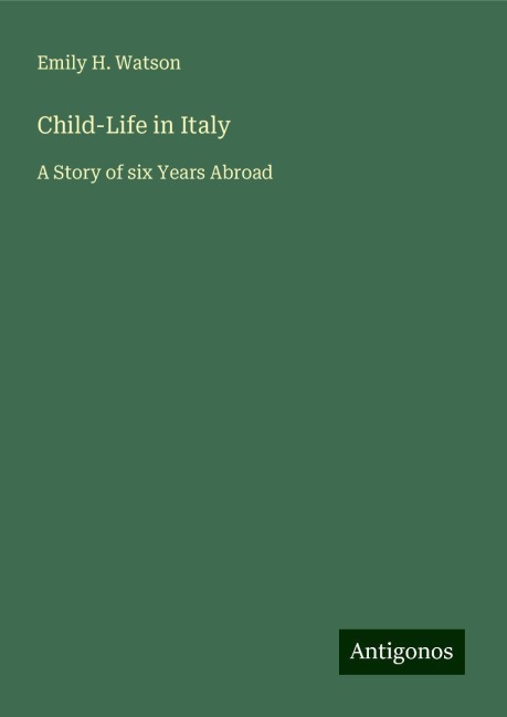 Child-Life in Italy: A Story of six Years Abroad