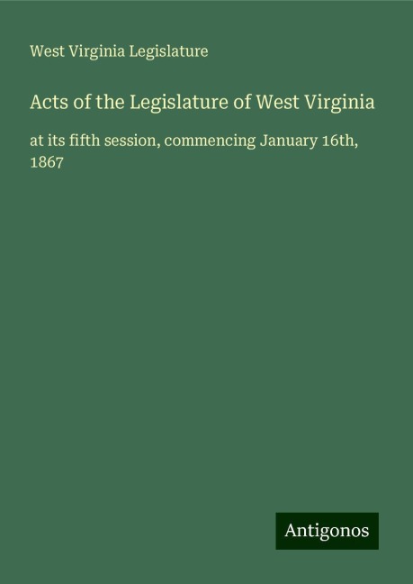 Acts of the Legislature of West Virginia: at its fifth session, commencing January 16th, 1867
