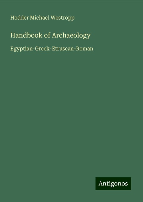 Handbook of Archaeology: Egyptian-Greek-Etruscan-Roman