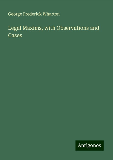 Legal Maxims, with Observations and Cases
