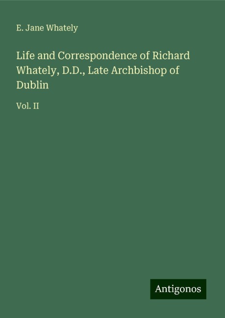 Life and Correspondence of Richard Whately, D.D., Late Archbishop of Dublin: Vol. II