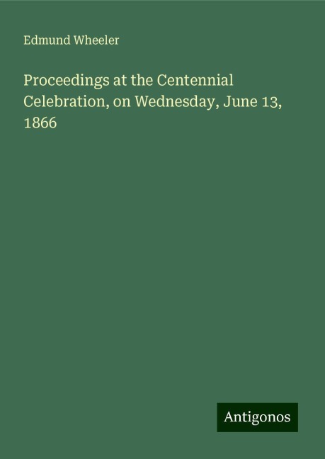 Proceedings at the Centennial Celebration, on Wednesday, June 13, 1866