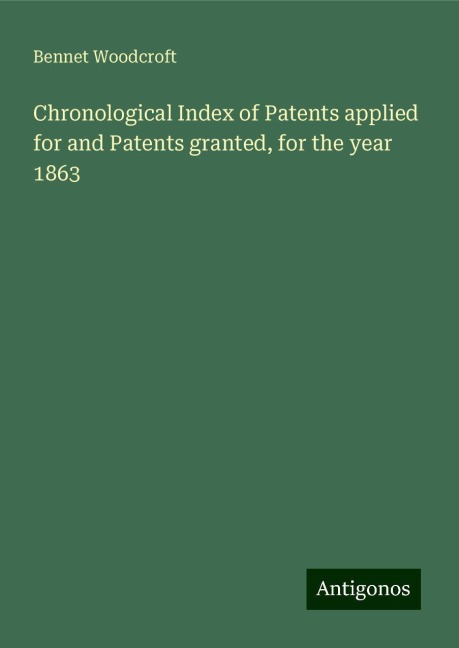 Chronological Index of Patents applied for and Patents granted, for the year 1863