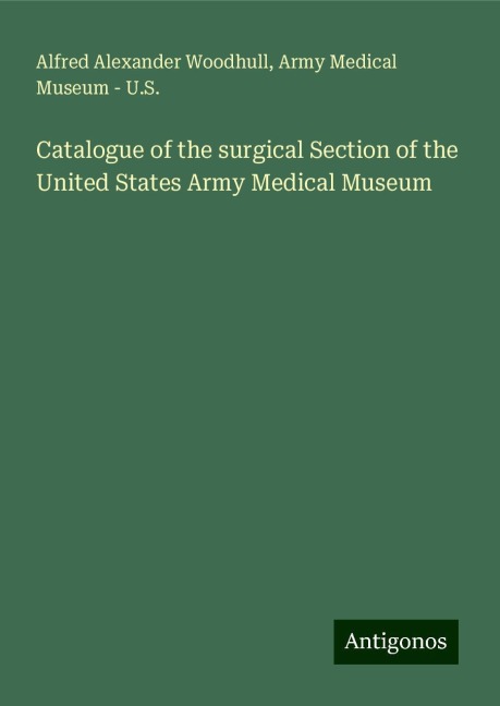 Catalogue of the surgical Section of the United States Army Medical Museum