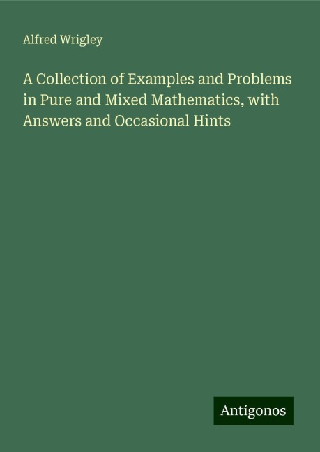 A Collection of Examples and Problems in Pure and Mixed Mathematics, with Answers and Occasional Hints