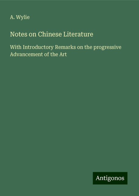 Notes on Chinese Literature: With Introductory Remarks on the progressive Advancement of the Art