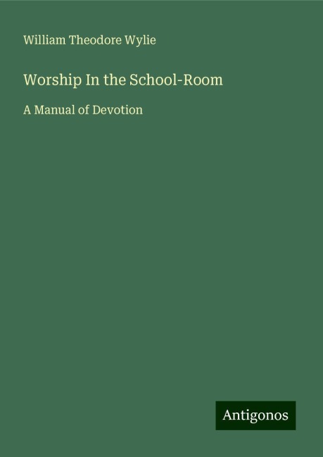 Worship In the School-Room: A Manual of Devotion