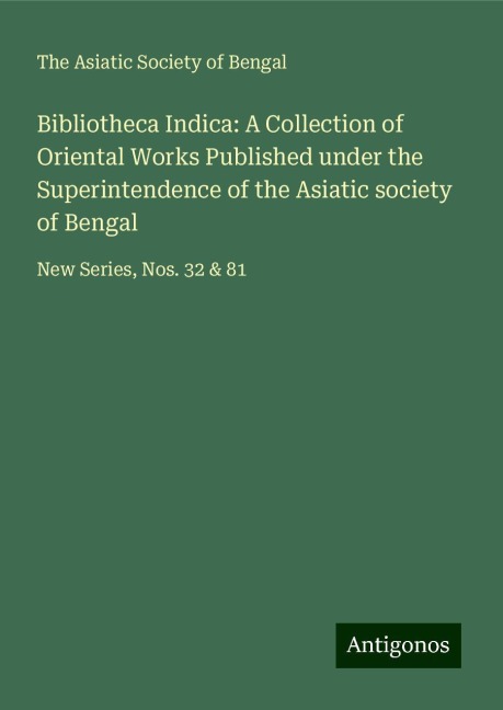 Bibliotheca Indica: A Collection of Oriental Works Published under the Superintendence of the Asiatic society of Bengal: New Series, Nos. 32 & 81
