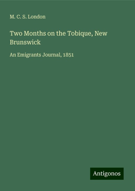 Two Months on the Tobique, New Brunswick: An Emigrants Journal, 1851