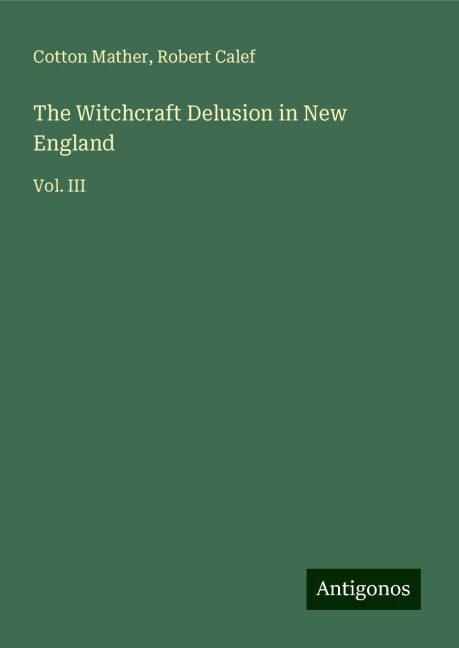 The Witchcraft Delusion in New England: Vol. III