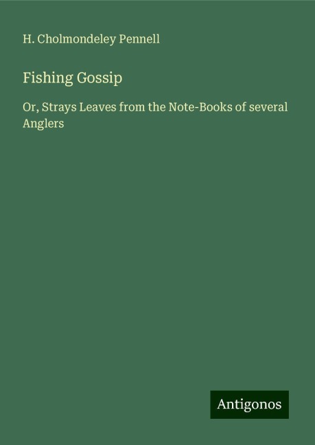 Fishing Gossip: Or, Strays Leaves from the Note-Books of several Anglers