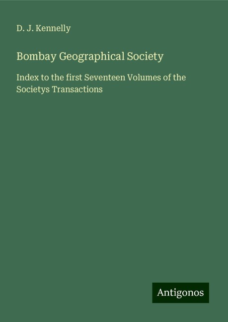 Bombay Geographical Society: Index to the first Seventeen Volumes of the Societys Transactions