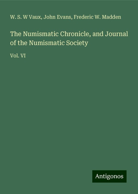 The Numismatic Chronicle, and Journal of the Numismatic Society: Vol. VI
