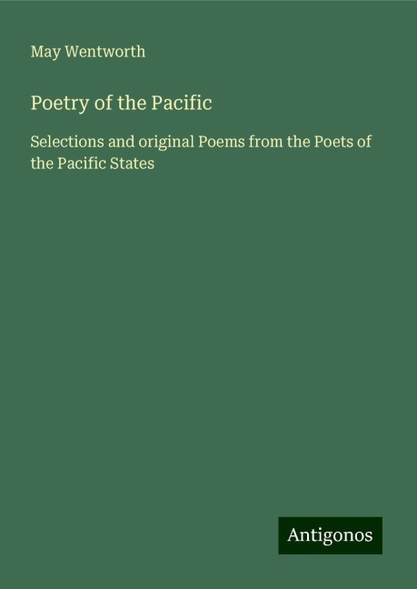Poetry of the Pacific: Selections and original Poems from the Poets of the Pacific States