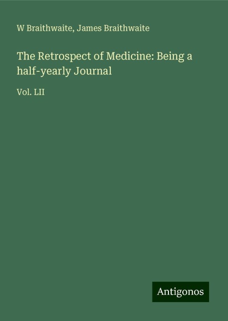 The Retrospect of Medicine: Being a half-yearly Journal: Vol. LII