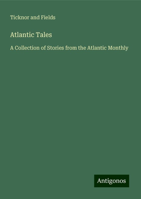 Atlantic Tales: A Collection of Stories from the Atlantic Monthly